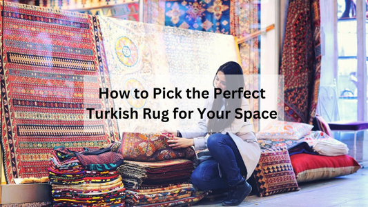 How to Pick the Perfect Turkish Rug for Your Space